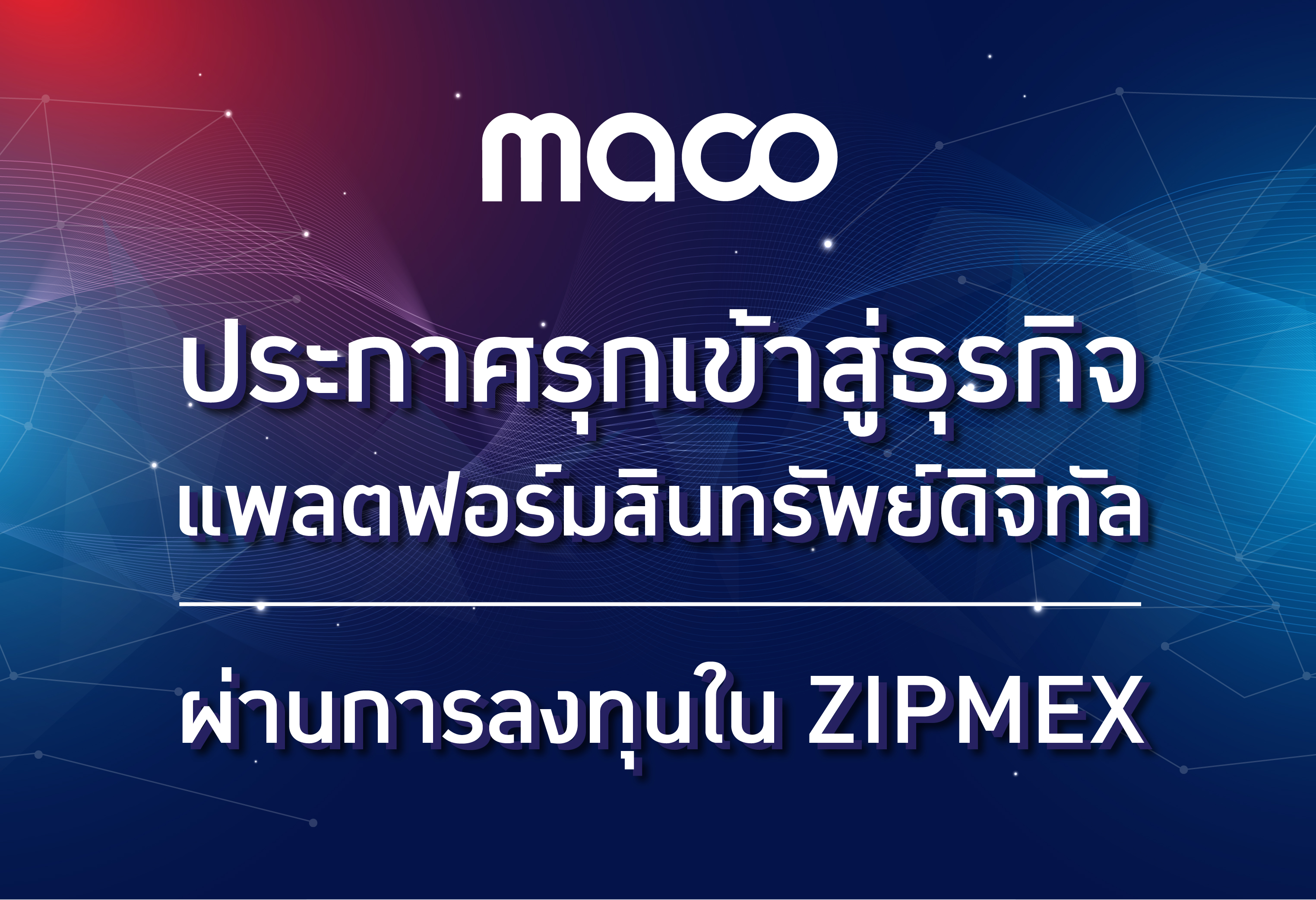 ​MACO ประกาศรุกเข้าสู่ธุรกิจแพลตฟอร์มสินทรัพย์ดิจิทัล ผ่านการลงทุนใน Zipmex
